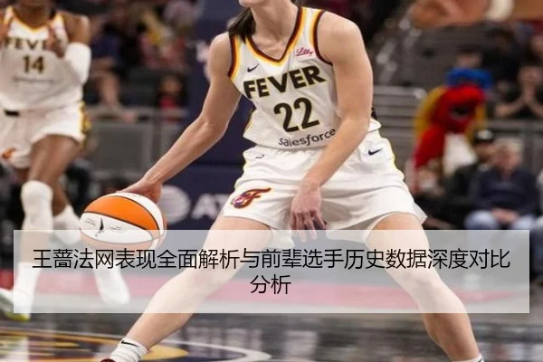 王蔷法网表现全面解析与前辈选手历史数据深度对比分析